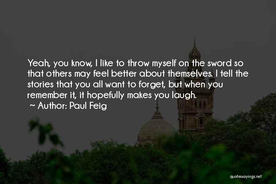 Paul Feig Quotes: Yeah, You Know, I Like To Throw Myself On The Sword So That Others May Feel Better About Themselves. I