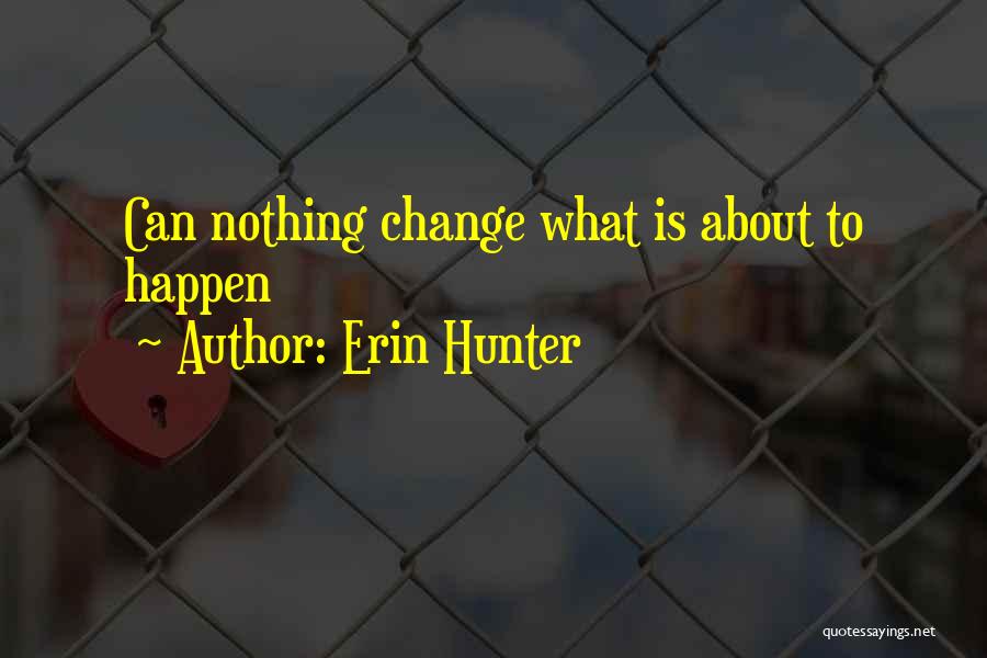 Erin Hunter Quotes: Can Nothing Change What Is About To Happen