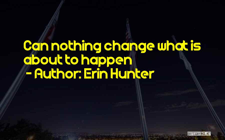 Erin Hunter Quotes: Can Nothing Change What Is About To Happen