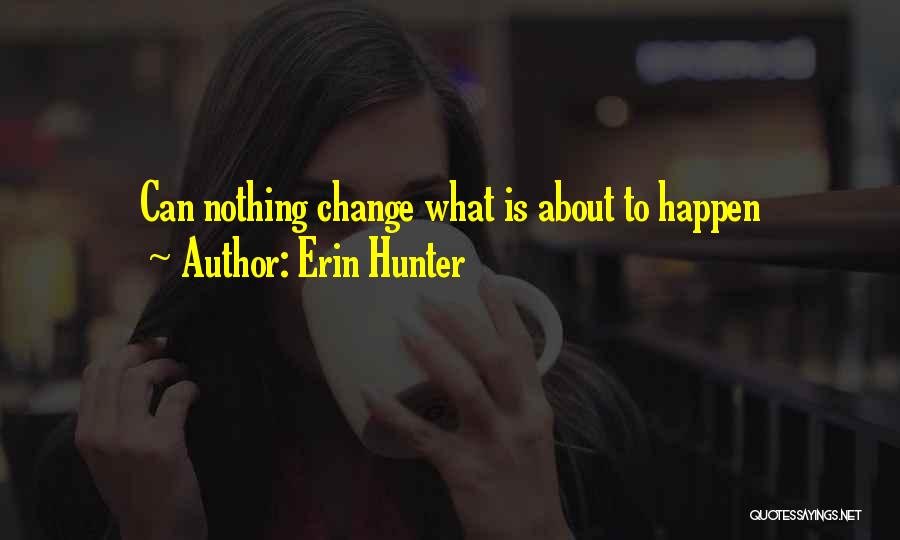 Erin Hunter Quotes: Can Nothing Change What Is About To Happen