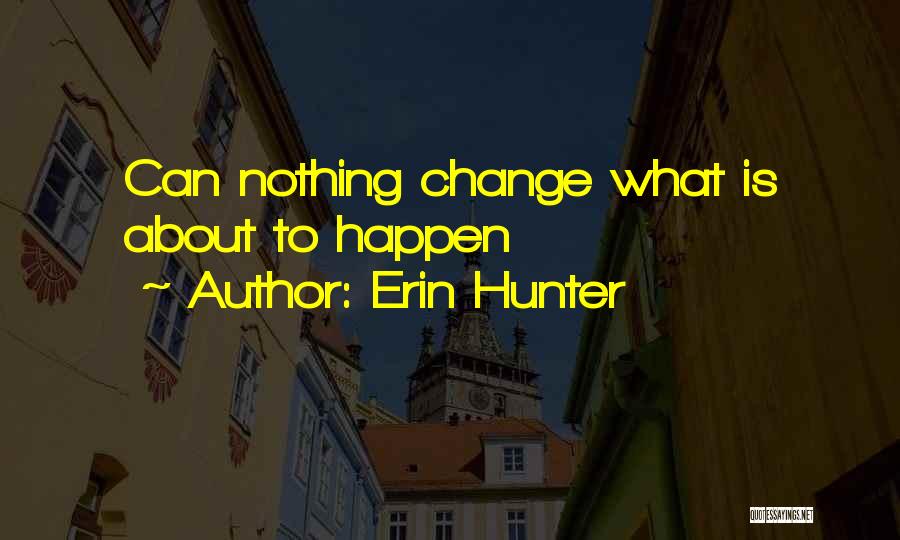 Erin Hunter Quotes: Can Nothing Change What Is About To Happen