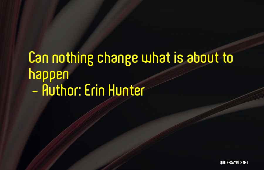 Erin Hunter Quotes: Can Nothing Change What Is About To Happen