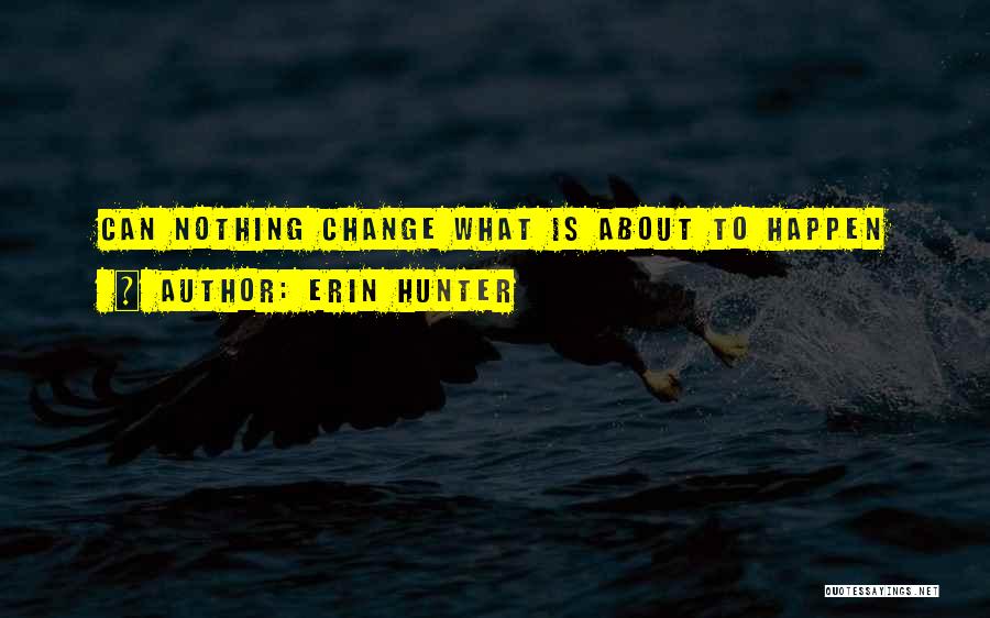 Erin Hunter Quotes: Can Nothing Change What Is About To Happen