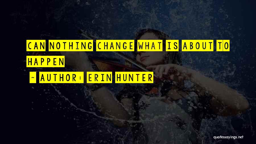 Erin Hunter Quotes: Can Nothing Change What Is About To Happen