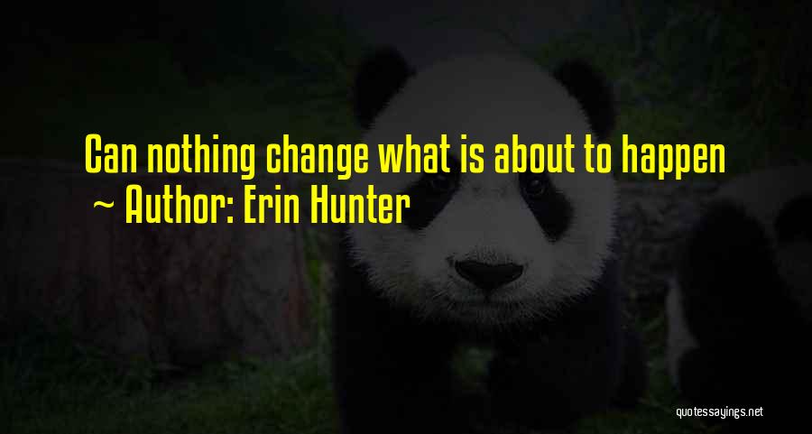 Erin Hunter Quotes: Can Nothing Change What Is About To Happen