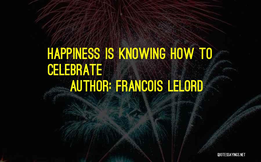 Francois Lelord Quotes: Happiness Is Knowing How To Celebrate