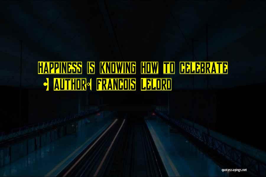 Francois Lelord Quotes: Happiness Is Knowing How To Celebrate
