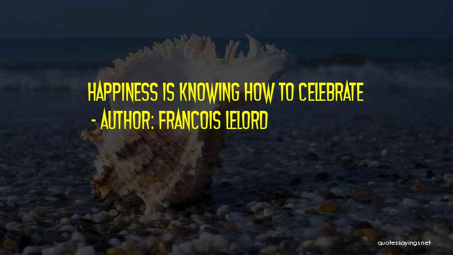Francois Lelord Quotes: Happiness Is Knowing How To Celebrate