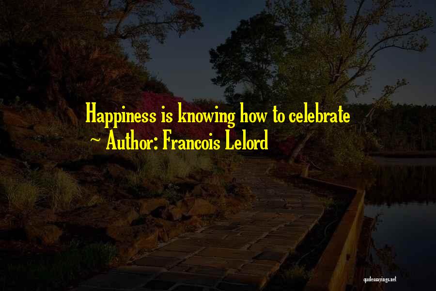Francois Lelord Quotes: Happiness Is Knowing How To Celebrate
