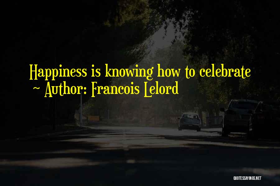 Francois Lelord Quotes: Happiness Is Knowing How To Celebrate