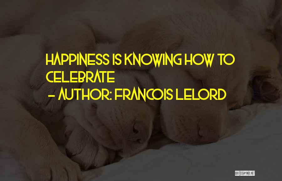 Francois Lelord Quotes: Happiness Is Knowing How To Celebrate