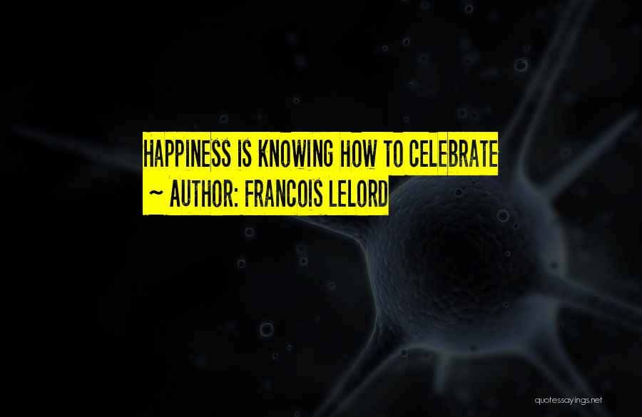 Francois Lelord Quotes: Happiness Is Knowing How To Celebrate