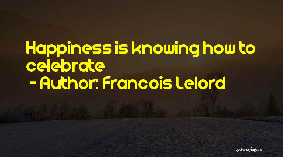 Francois Lelord Quotes: Happiness Is Knowing How To Celebrate