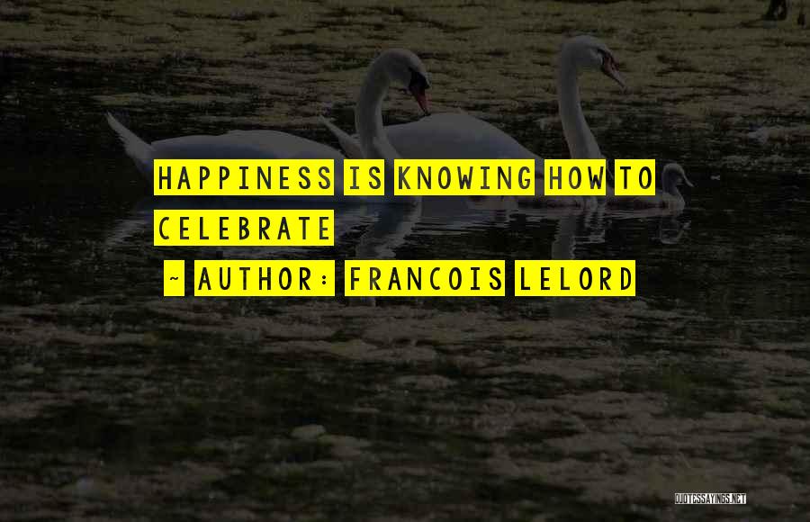 Francois Lelord Quotes: Happiness Is Knowing How To Celebrate