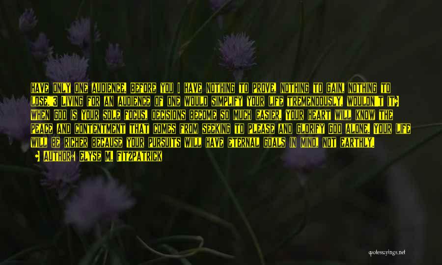 Elyse M. Fitzpatrick Quotes: Have Only One Audience. Before You I Have Nothing To Prove, Nothing To Gain, Nothing To Lose.3 Living For An