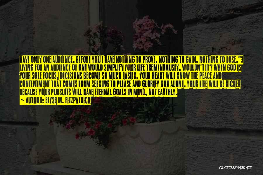 Elyse M. Fitzpatrick Quotes: Have Only One Audience. Before You I Have Nothing To Prove, Nothing To Gain, Nothing To Lose.3 Living For An