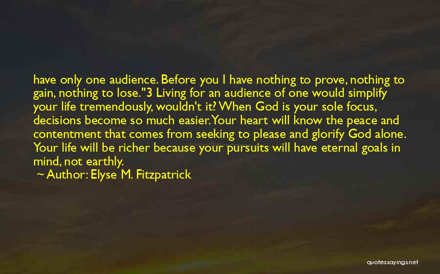 Elyse M. Fitzpatrick Quotes: Have Only One Audience. Before You I Have Nothing To Prove, Nothing To Gain, Nothing To Lose.3 Living For An