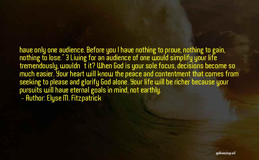 Elyse M. Fitzpatrick Quotes: Have Only One Audience. Before You I Have Nothing To Prove, Nothing To Gain, Nothing To Lose.3 Living For An