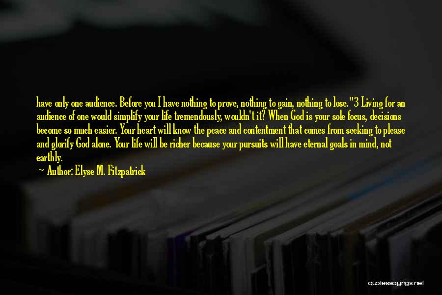 Elyse M. Fitzpatrick Quotes: Have Only One Audience. Before You I Have Nothing To Prove, Nothing To Gain, Nothing To Lose.3 Living For An