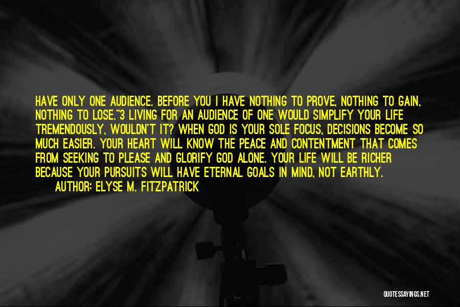 Elyse M. Fitzpatrick Quotes: Have Only One Audience. Before You I Have Nothing To Prove, Nothing To Gain, Nothing To Lose.3 Living For An