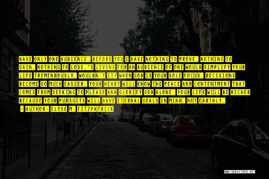 Elyse M. Fitzpatrick Quotes: Have Only One Audience. Before You I Have Nothing To Prove, Nothing To Gain, Nothing To Lose.3 Living For An