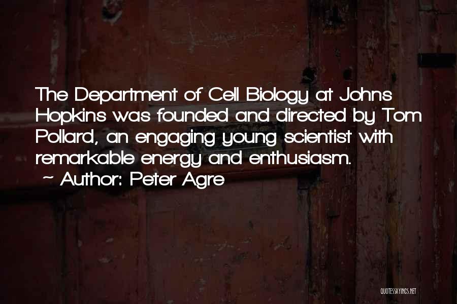 Peter Agre Quotes: The Department Of Cell Biology At Johns Hopkins Was Founded And Directed By Tom Pollard, An Engaging Young Scientist With