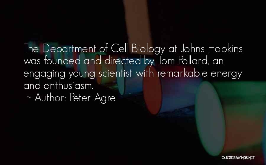 Peter Agre Quotes: The Department Of Cell Biology At Johns Hopkins Was Founded And Directed By Tom Pollard, An Engaging Young Scientist With