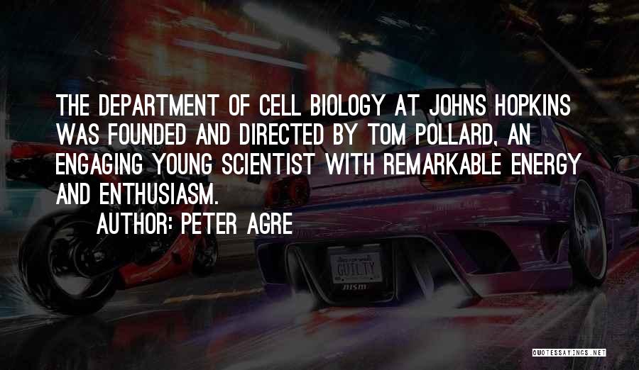 Peter Agre Quotes: The Department Of Cell Biology At Johns Hopkins Was Founded And Directed By Tom Pollard, An Engaging Young Scientist With