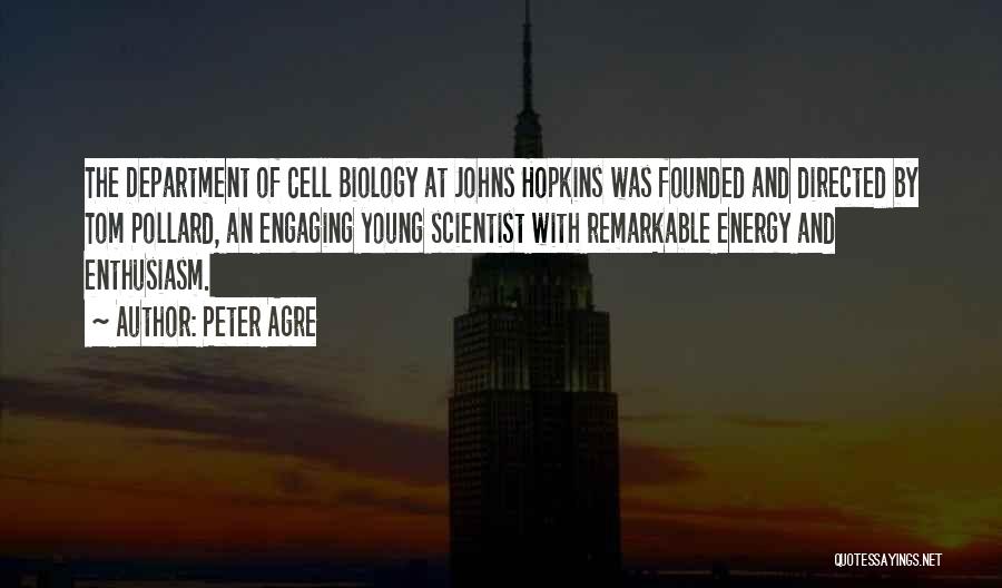 Peter Agre Quotes: The Department Of Cell Biology At Johns Hopkins Was Founded And Directed By Tom Pollard, An Engaging Young Scientist With