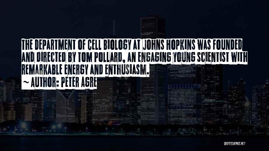 Peter Agre Quotes: The Department Of Cell Biology At Johns Hopkins Was Founded And Directed By Tom Pollard, An Engaging Young Scientist With
