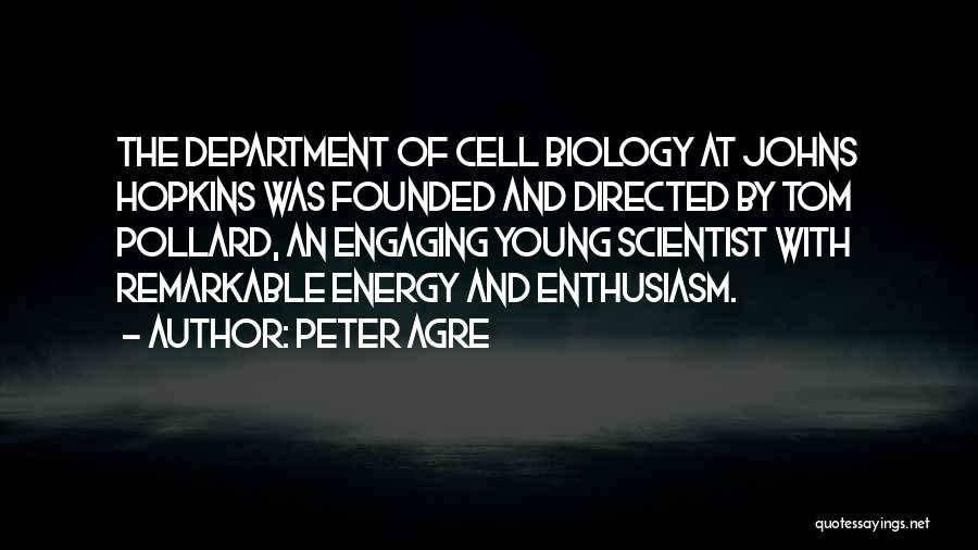 Peter Agre Quotes: The Department Of Cell Biology At Johns Hopkins Was Founded And Directed By Tom Pollard, An Engaging Young Scientist With