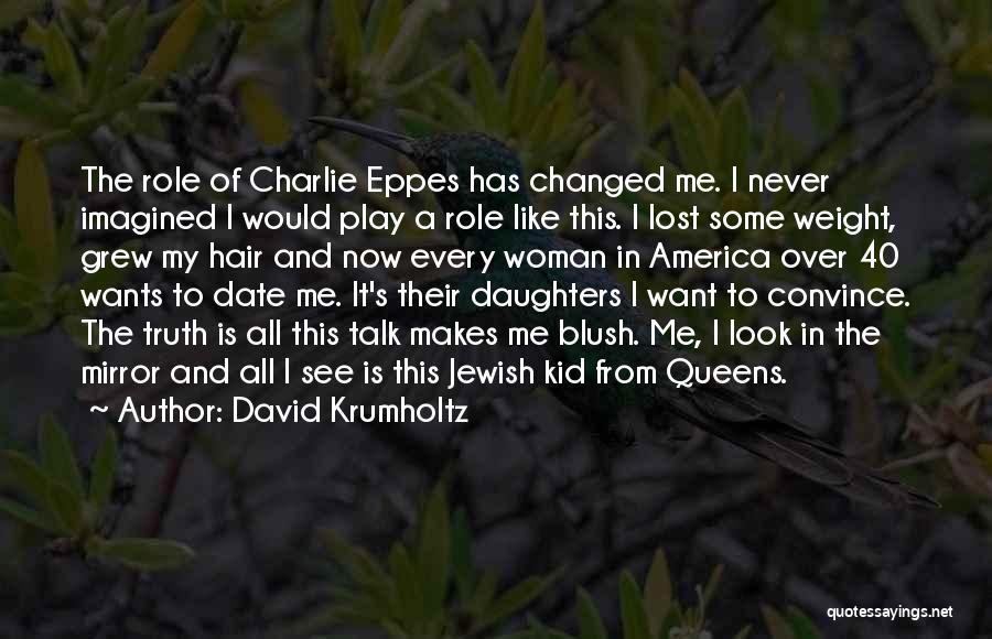 David Krumholtz Quotes: The Role Of Charlie Eppes Has Changed Me. I Never Imagined I Would Play A Role Like This. I Lost