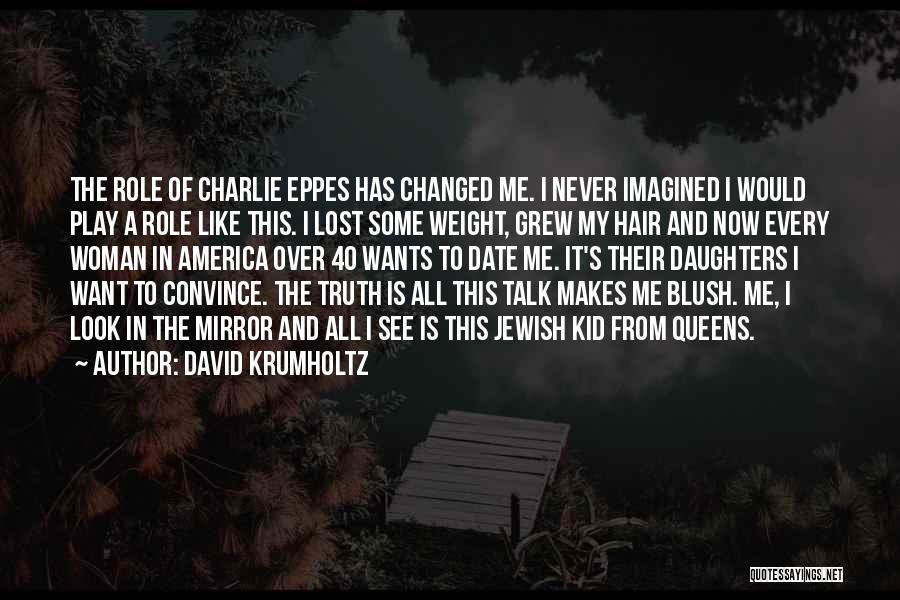 David Krumholtz Quotes: The Role Of Charlie Eppes Has Changed Me. I Never Imagined I Would Play A Role Like This. I Lost