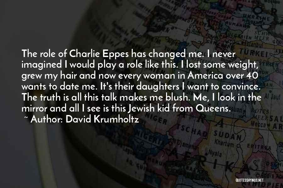 David Krumholtz Quotes: The Role Of Charlie Eppes Has Changed Me. I Never Imagined I Would Play A Role Like This. I Lost