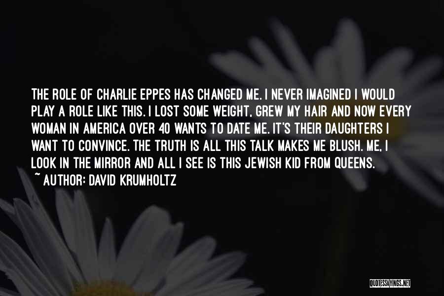 David Krumholtz Quotes: The Role Of Charlie Eppes Has Changed Me. I Never Imagined I Would Play A Role Like This. I Lost