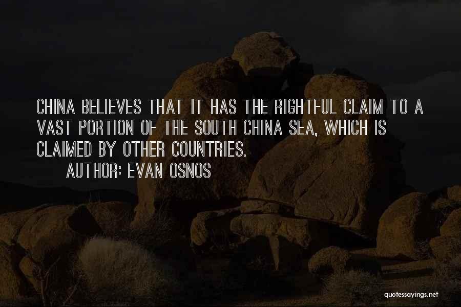 Evan Osnos Quotes: China Believes That It Has The Rightful Claim To A Vast Portion Of The South China Sea, Which Is Claimed