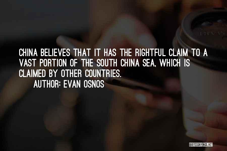 Evan Osnos Quotes: China Believes That It Has The Rightful Claim To A Vast Portion Of The South China Sea, Which Is Claimed