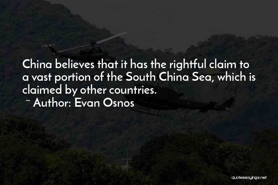 Evan Osnos Quotes: China Believes That It Has The Rightful Claim To A Vast Portion Of The South China Sea, Which Is Claimed