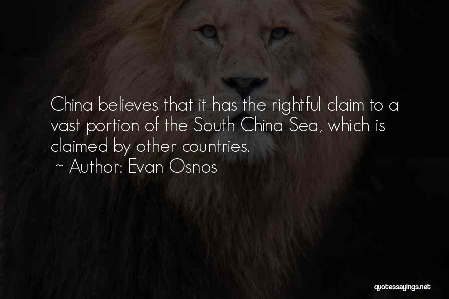 Evan Osnos Quotes: China Believes That It Has The Rightful Claim To A Vast Portion Of The South China Sea, Which Is Claimed