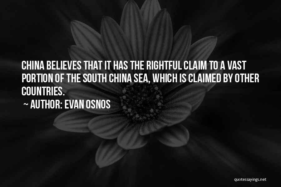 Evan Osnos Quotes: China Believes That It Has The Rightful Claim To A Vast Portion Of The South China Sea, Which Is Claimed