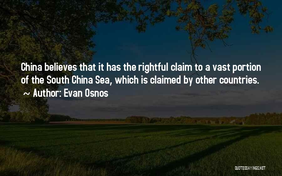 Evan Osnos Quotes: China Believes That It Has The Rightful Claim To A Vast Portion Of The South China Sea, Which Is Claimed