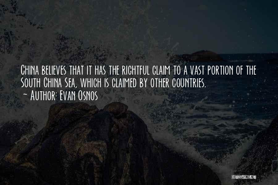 Evan Osnos Quotes: China Believes That It Has The Rightful Claim To A Vast Portion Of The South China Sea, Which Is Claimed