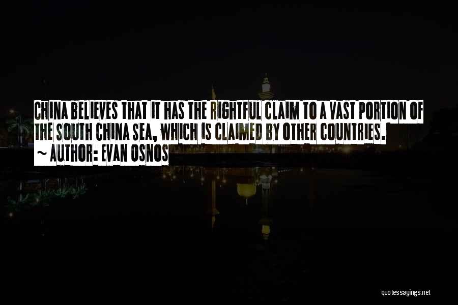 Evan Osnos Quotes: China Believes That It Has The Rightful Claim To A Vast Portion Of The South China Sea, Which Is Claimed