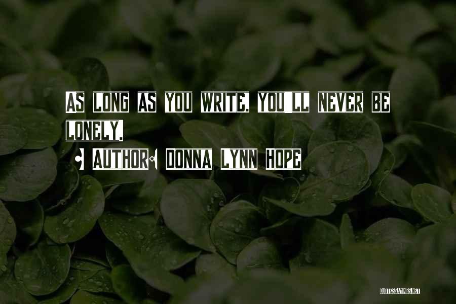 Donna Lynn Hope Quotes: As Long As You Write, You'll Never Be Lonely.