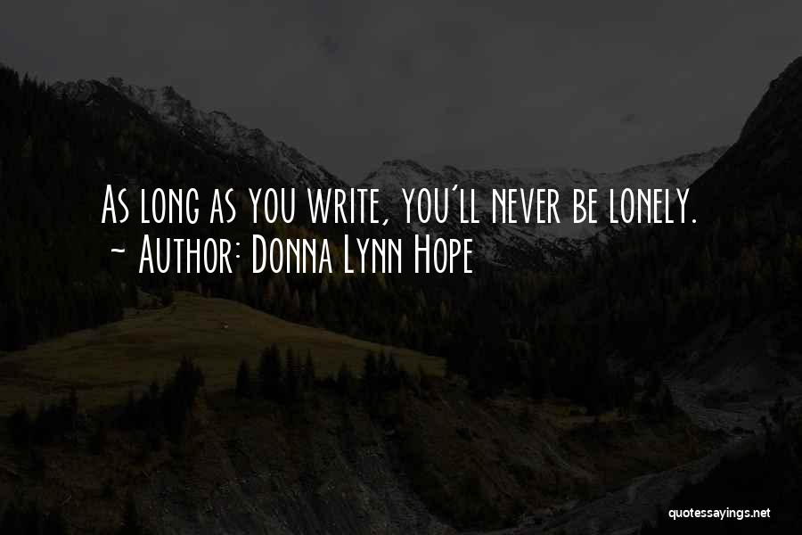 Donna Lynn Hope Quotes: As Long As You Write, You'll Never Be Lonely.