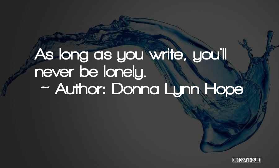 Donna Lynn Hope Quotes: As Long As You Write, You'll Never Be Lonely.