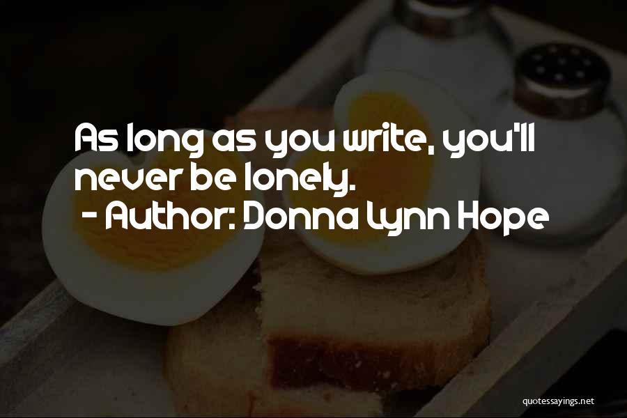 Donna Lynn Hope Quotes: As Long As You Write, You'll Never Be Lonely.