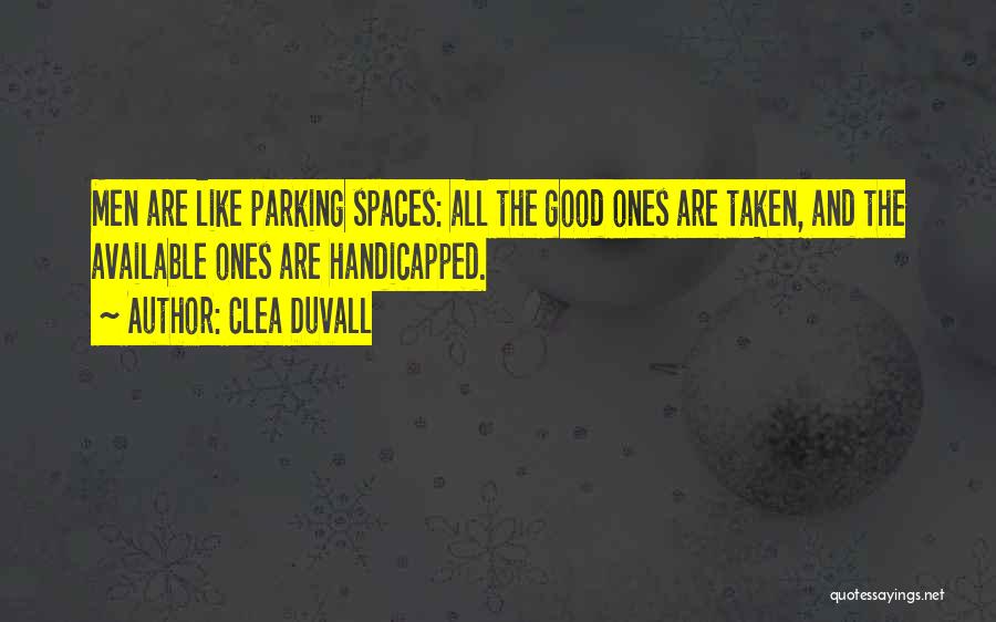 Clea Duvall Quotes: Men Are Like Parking Spaces: All The Good Ones Are Taken, And The Available Ones Are Handicapped.