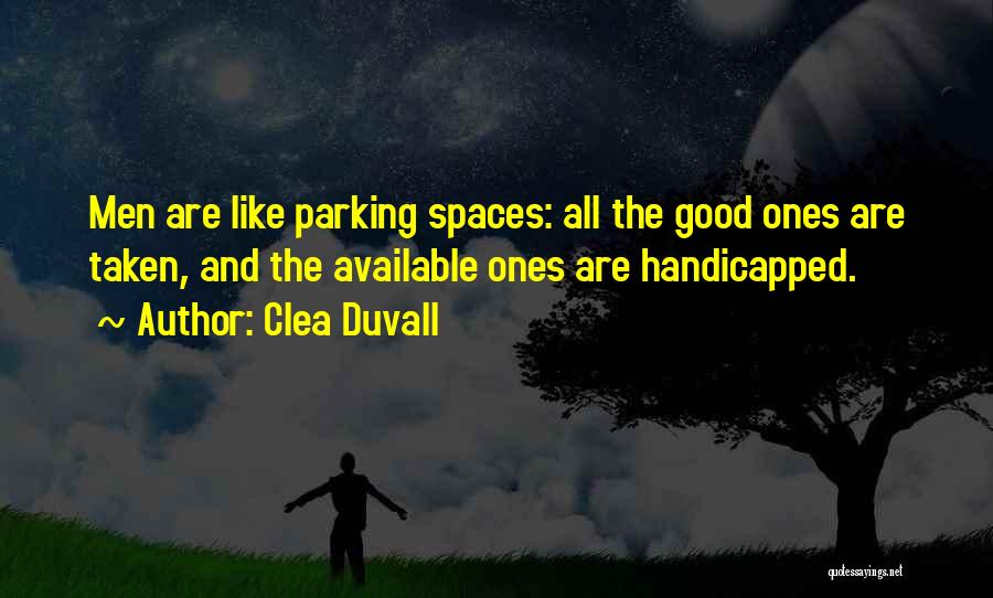 Clea Duvall Quotes: Men Are Like Parking Spaces: All The Good Ones Are Taken, And The Available Ones Are Handicapped.