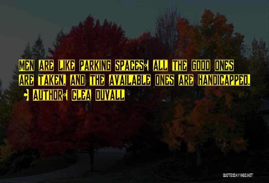 Clea Duvall Quotes: Men Are Like Parking Spaces: All The Good Ones Are Taken, And The Available Ones Are Handicapped.